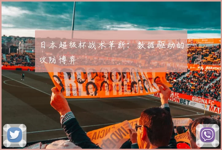 日本超级杯战术革新：数据驱动的攻防博弈